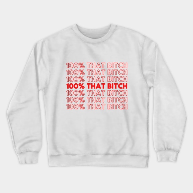 100% That Bitch Shirt Crewneck Sweatshirt by UniqueBoutiqueTheArt